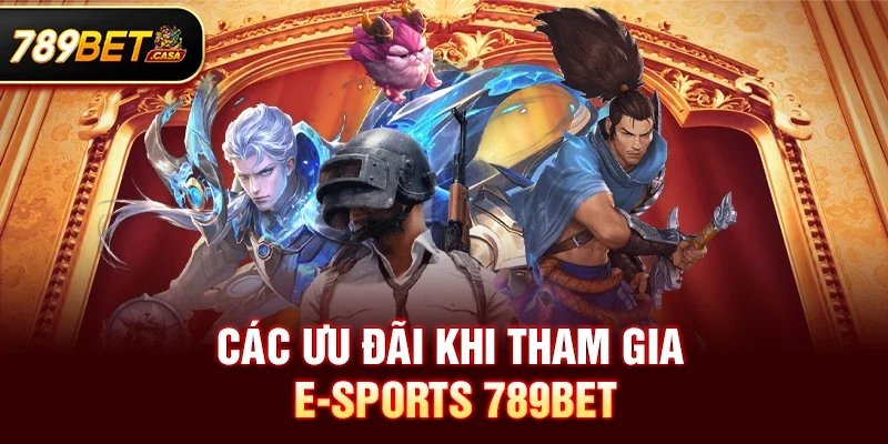 Các Ưu Đãi Khi Tham Gia E-Sports 789bet