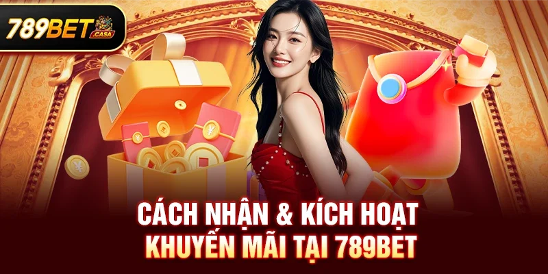 Cách Nhận & Kích Hoạt Khuyến Mãi Tại 789bet