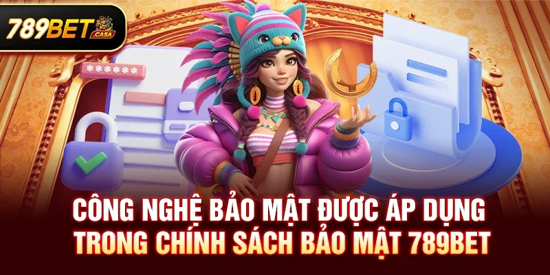 Công nghệ bảo mật được áp dụng trong Chính sách bảo mật 789bet