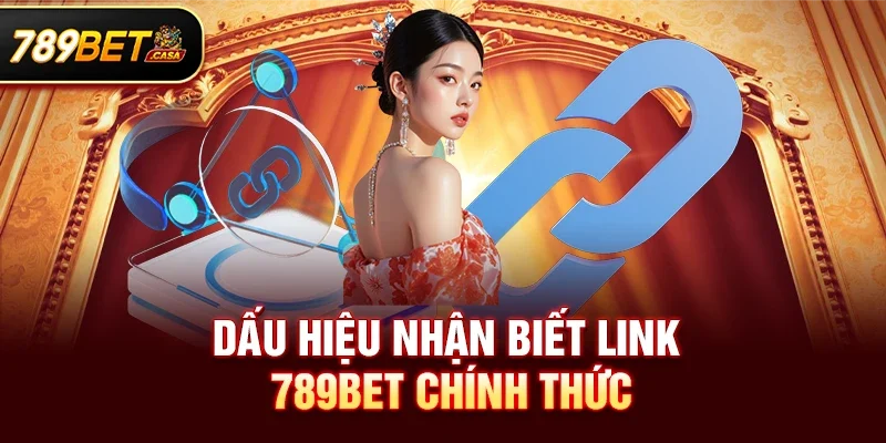 Dấu hiệu nhận biết link 789bet chính thức