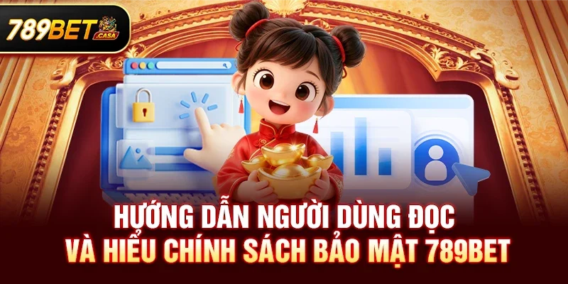 Hướng dẫn người dùng đọc và hiểu chính sách bảo mật 789bet