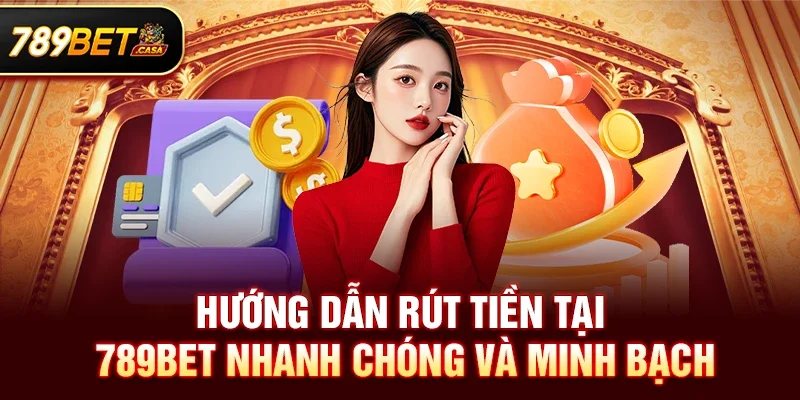 Hướng dẫn rút tiền tại 789bet nhanh chóng và minh bạch