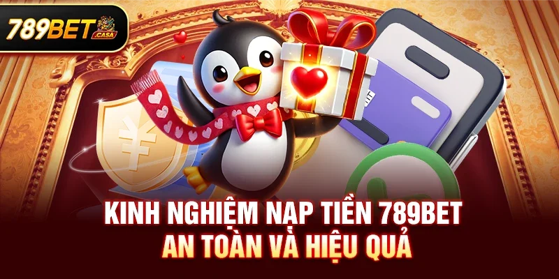 Kinh nghiệm nạp tiền 789bet an toàn và hiệu quả