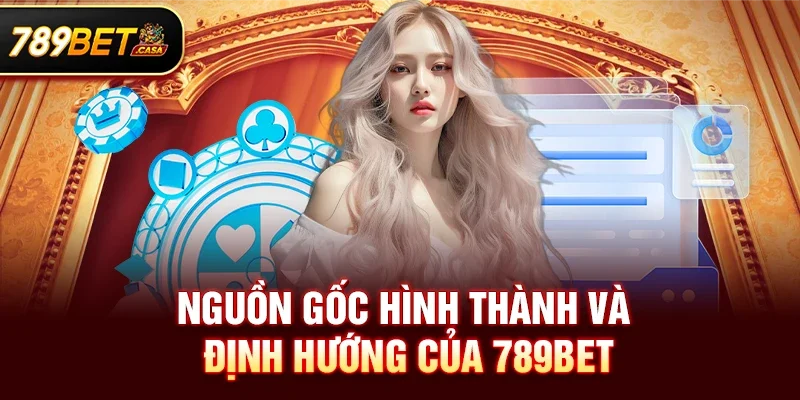 Nguồn gốc hình thành và định hướng của 789bet