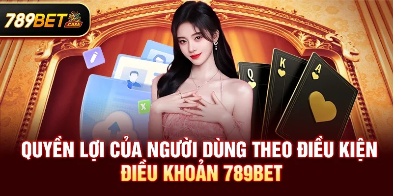 Quyền lợi của người dùng theo Điều kiện điều khoản 789bet