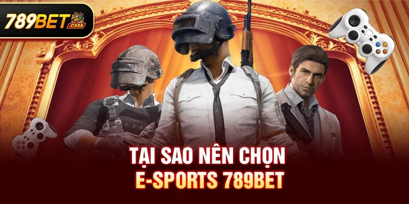 Tại Sao Nên Chọn E-Sports 789bet