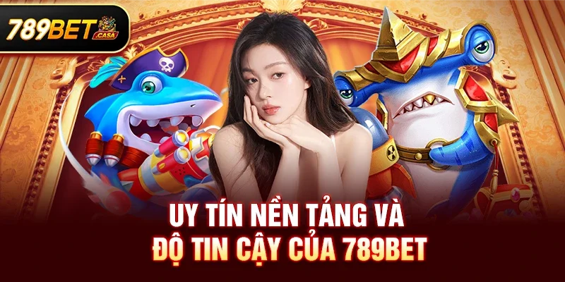 Uy tín nền tảng và độ tin cậy của 789bet